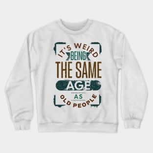 It's Weird Being The Same Age As Old People Retro Funny Crewneck Sweatshirt